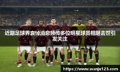 近期足球界哀悼消息频传多位明星球员相继去世引发关注