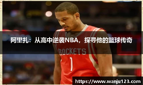 阿里扎：从高中逆袭NBA，探寻他的篮球传奇